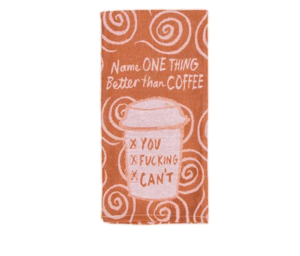 Name One Thing Better Than Coffee. You Can’t. Dish Towel