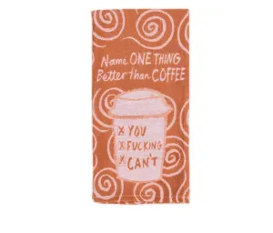 Name One Thing Better Than Coffee. You Can’t. Dish Towel